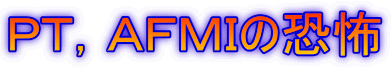 ＰＴ，ＡＦＭＩの恐怖