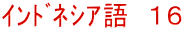ｲﾝﾄﾞﾈｼｱ語　１６