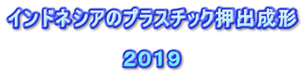 インドネシアのプラスチック押出成形 　　　　　　　 　　　　　　　　２０１９