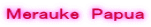 Ｍｅｒａｕｋｅ　Ｐａｐｕａ