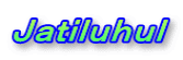 Ｊａｔｉｌｕｈｕｌ