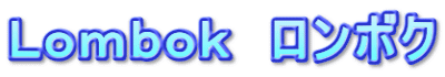 Ｌｏｍｂｏｋ　ロンボク