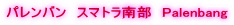 パレンバン　スマトラ南部　Palenbang
