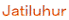Ｊａｔｉｌｕｈｕｒ